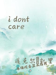 i dont care