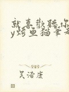 就喜欢听你叫by烤鱼猫笔趣阁