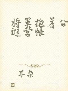 将军抱着公主走进营帐