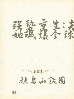 强势重生:夫人她飒爆全球了