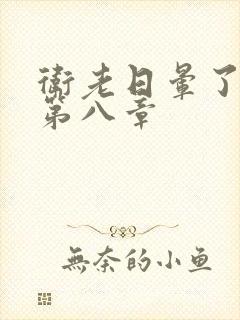 卫老日晕了淑蓉第八章