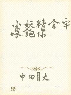 小妖精含牢了我喂饱你