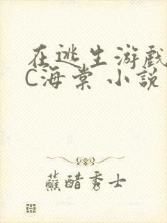 在逃生游戏里挨C海棠 小说