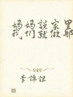 妈妈说家里没人我们就做那个