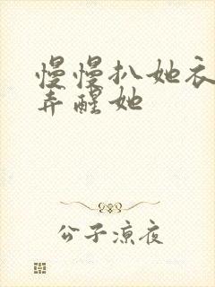 慢慢扒她衣服别弄醒她