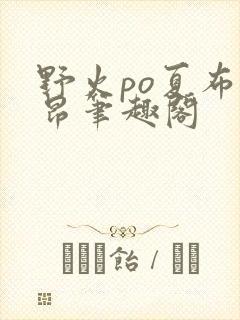 野火po夏布多昂笔趣阁