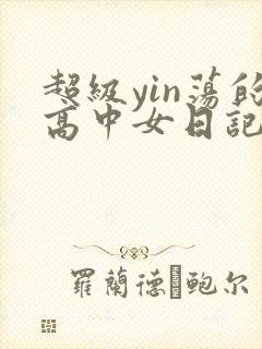 超级yin荡的高中女日记h