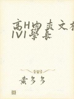 高H肉爽文校园1V1学长