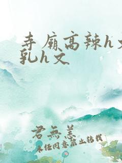 寺庙高辣h文乱乳h文