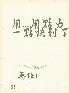 用...用点力一点快到了