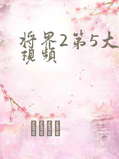 将界2第5大尺视频
