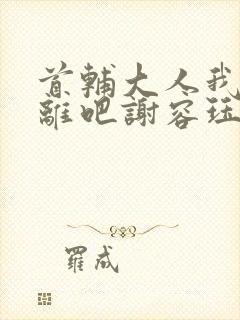 首辅大人我们和离吧谢容珏