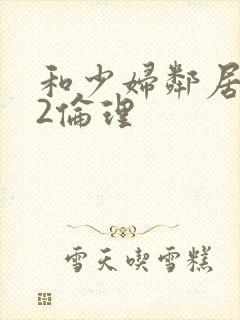 和少妇邻居做爰2伦理