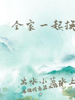 全家一起换着搞