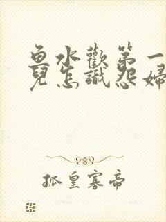 鱼水欢第一回锄儿怎识怨妇怨