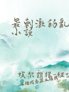 最刺激的乱L仑小说