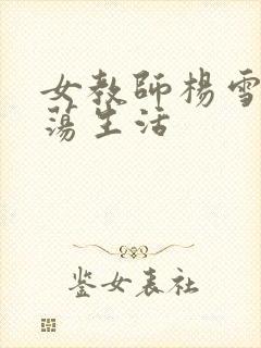 女教师杨雪的性荡生活