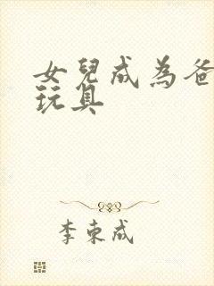 女儿成为爸爸的玩具