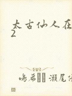 太古仙人在现代2