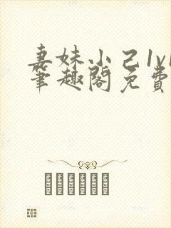 妻妹小己1v1笔趣阁免费阅读