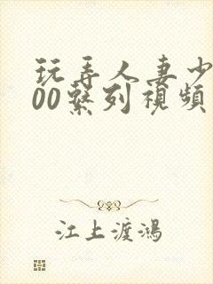 玩弄人妻少妇500系列视频