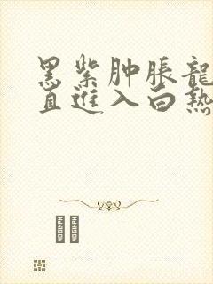 黑紫肿胀龙根直直进入白热