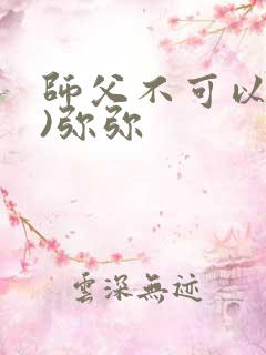 师父不可以(限)弥弥