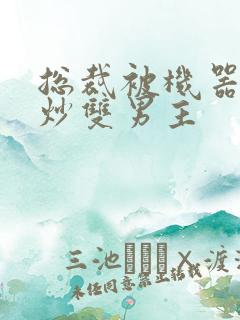 总裁被机器人爆炒双男主