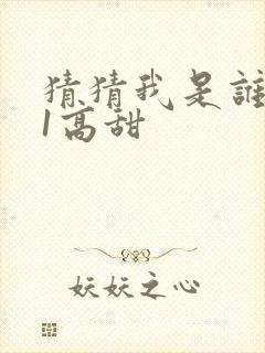 猜猜我是谁1v1高甜