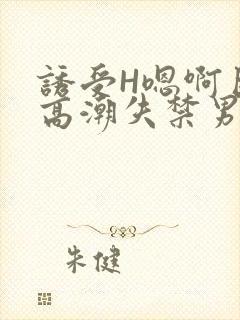 诱受H嗯啊巨肉高潮失禁男男