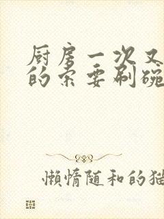 厨房一次又一次的索要刷碗穆天阳