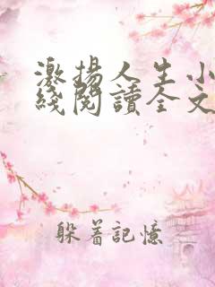 激扬人生小说在线阅读全文无弹窗