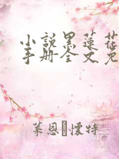 小说黑莲花攻略手册全文免费阅读