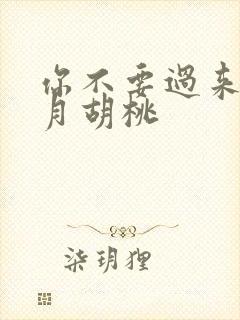 你不要过来阿三月胡桃