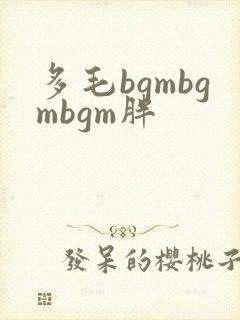 多毛bgmbgmbgm胖