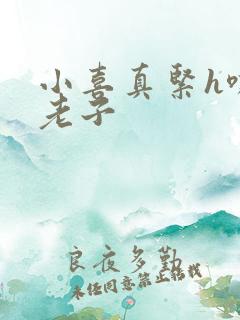 小喜真紧h嘶爽老子