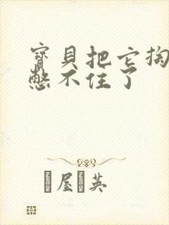 宝贝把它掏出来憋不住了