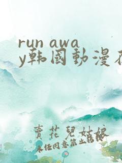 run away韩国动漫在线阅读无删减