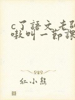 c了语文老师嗷嗷叫一节课作文
