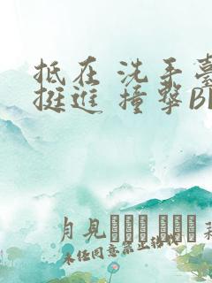 抵在 洗手台 挺进 撞击BL