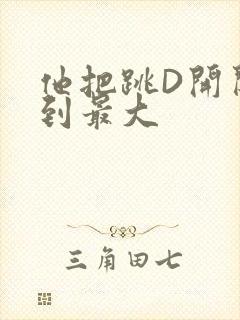 他把跳D开关开到最大