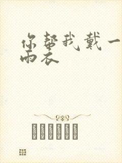 你帮我戴一下小雨衣