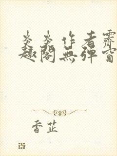 炎炎作者霁晚笔趣阁无弹窗