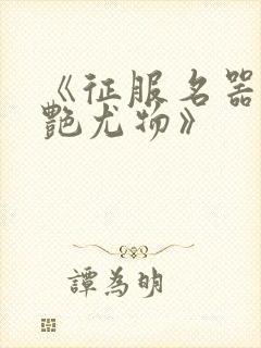 《征服名器的美艳尤物》