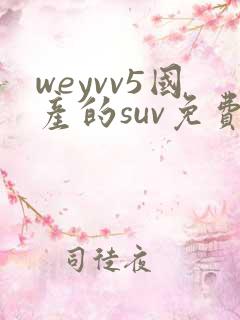 weyvv5国产的suv免费