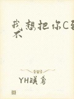 我想把你C到起不