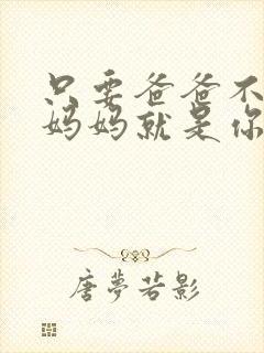 只要爸爸不在家妈妈就是你