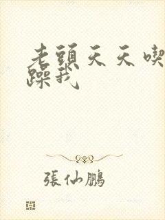 老头天天吃我奶躁我