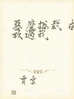 恶魔总裁 求你放过我