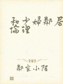 和少妇邻居做爰伦理